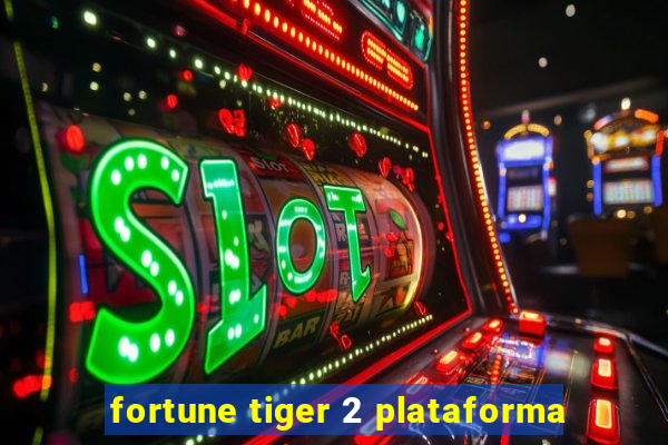 fortune tiger 2 plataforma